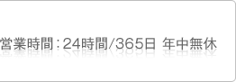 営業時間：24時間/365日　年中無休
